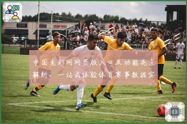 中国竞彩网网页版入口及功能亮点解析,一站式体验体育赛事数据实时更新