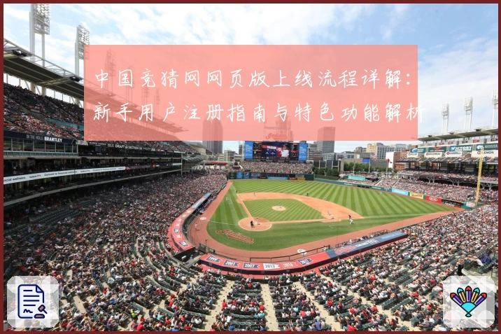 中国竞猜网网页版上线流程详解：新手用户注册指南与特色功能解析