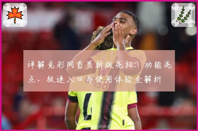 详解竟彩网首页新版亮相：功能亮点、极速入口与使用体验全解析