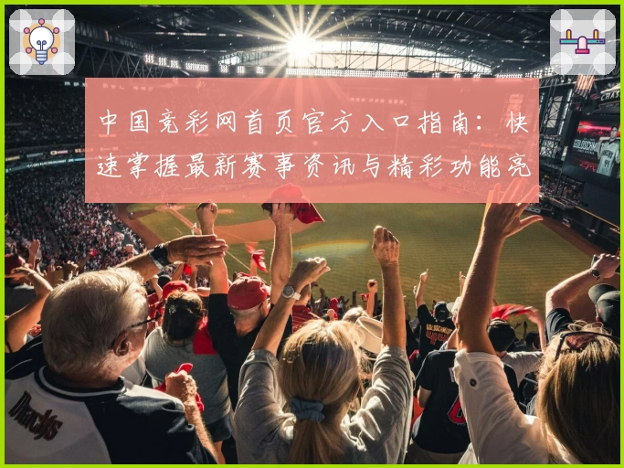 中国竞彩网首页官方入口指南：快速掌握最新赛事资讯与精彩功能亮点