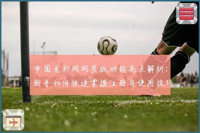 中国竞彩网网页版功能亮点解析：新手如何快速掌握注册与使用技巧