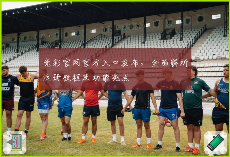 竞彩官网官方入口发布，全面解析注册教程及功能亮点